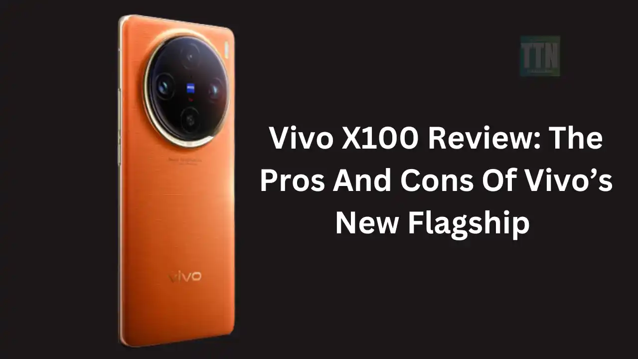 Vivo X100 Review: The Pros And Cons Of Vivo’s New Flagship