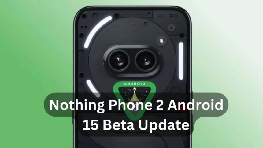 Nothing Phone 2 Now Eligible for Android 15 Beta Testing